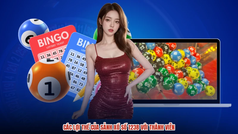 Các lợi thế của sảnh xổ số 123B với thành viên