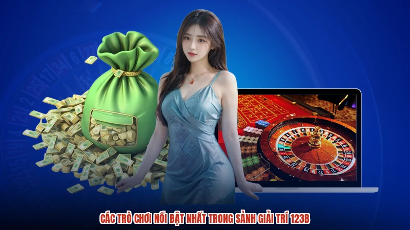 Các trò chơi nổi bật nhất trong sảnh giải trí 123B