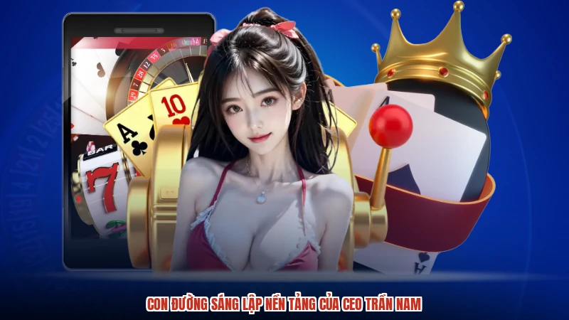 Con đường sáng lập nền tảng của CEO trần nam