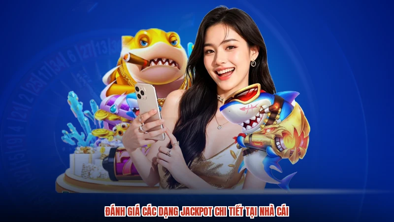 Đánh giá các dạng jackpot chi tiết tại nhà cái