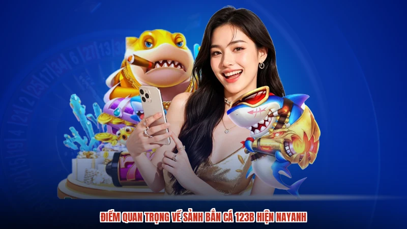 Điểm quan trọng về sảnh bắn cá 123B hiện nayanh