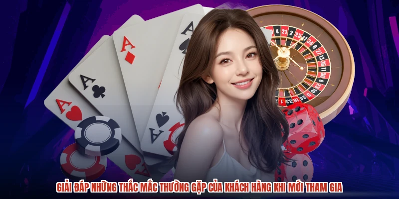 Giải đáp những thắc mắc thường gặp của khách hàng khi mới tham gia
