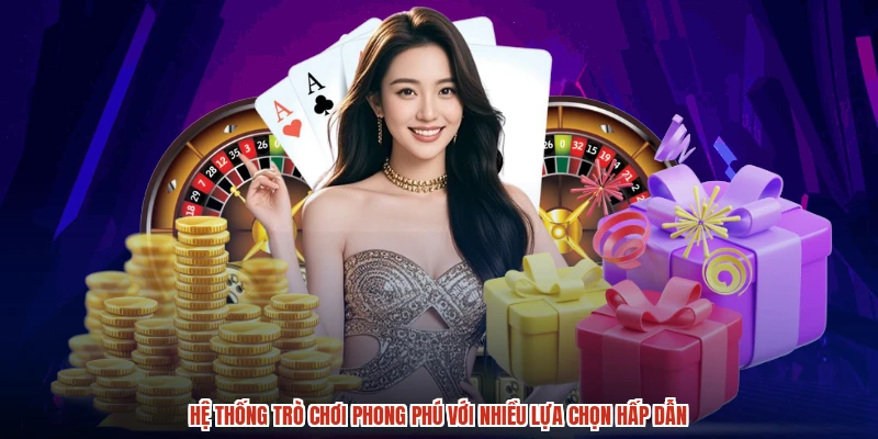 Hệ thống trò chơi phong phú với nhiều lựa chọn hấp dẫn