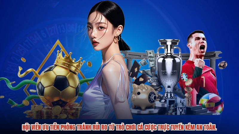 Hội viên ưu tiên phòng tránh rủi ro từ trò chơi cá cược trực tuyến kém an toàn.