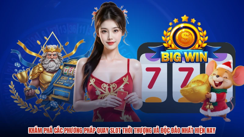 Khám phá các phương pháp quay slot thời thượng và độc đáo nhất hiện nay
