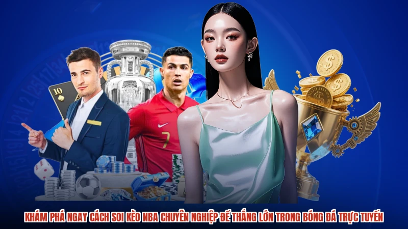 Khám phá ngay cách soi kèo NBA chuyên nghiệp để thắng lớn trong bóng đá trực tuyến