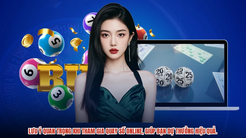 Lưu ý quan trọng khi tham gia quay số online, giúp bạn dự thưởng hiệu quả.