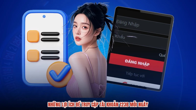 Những lợi ích để truy cập tài khoản 123B mỗi ngày