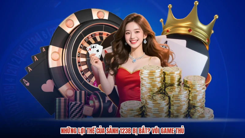 Những lợi thế của sảnh 123B bị bắt? Với game thủ