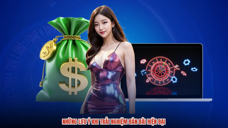 Những lưu ý khi trải nghiệm bàn bài hiện đại