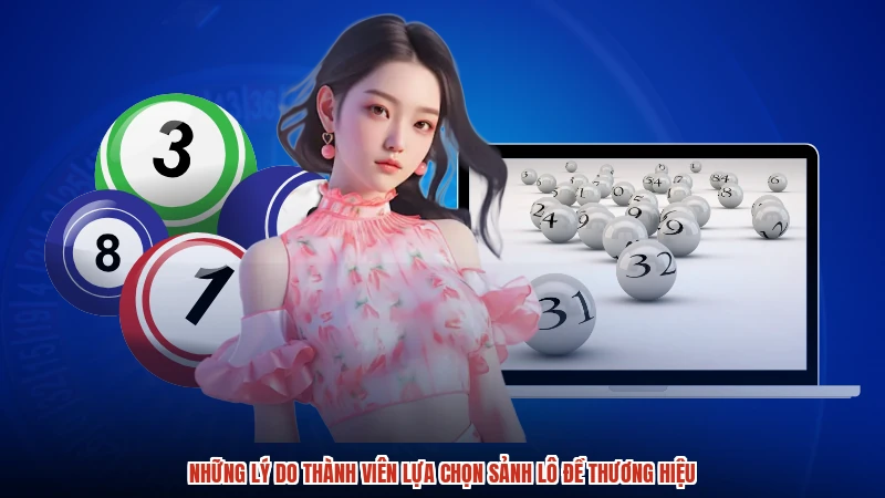 Những lý do thành viên lựa chọn sảnh lô đề thương hiệu