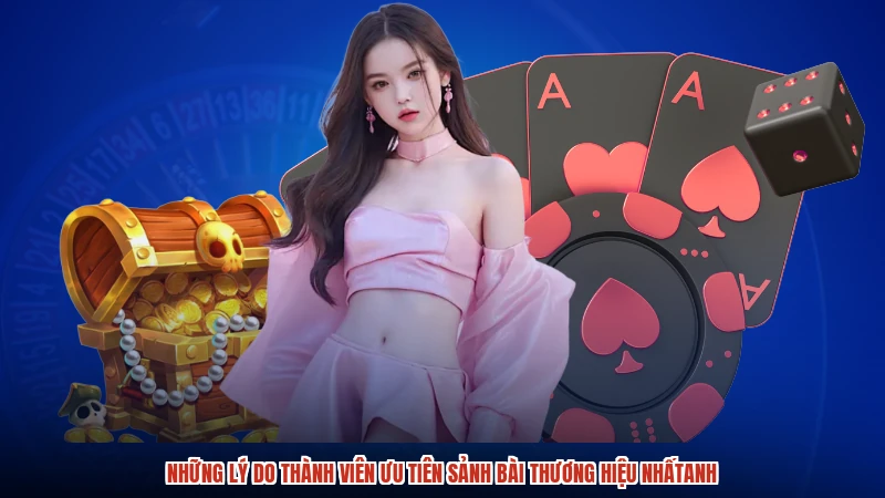 Những lý do thành viên ưu tiên sảnh bài thương hiệu nhấtanh