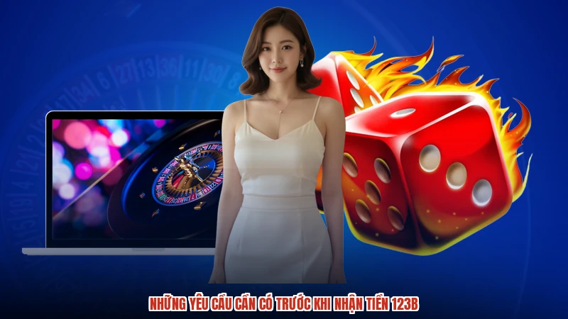 Những yêu cầu cần có trước khi nhận tiền 123B