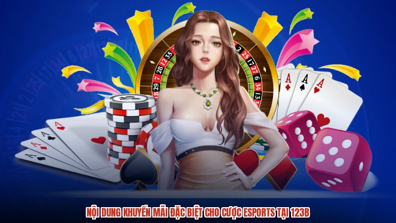 Nội dung khuyến mãi đặc biệt cho cược esports tại 123B