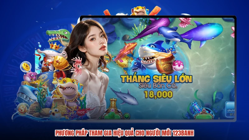 Phương pháp tham gia hiệu quả cho người mới 123Banh