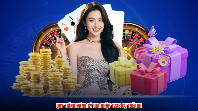 Quy trình đăng ký gia nhập 123B cụ thểanh