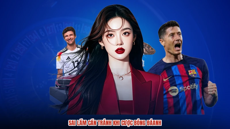 Sai lầm cần tránh khi cược bóng đáanh