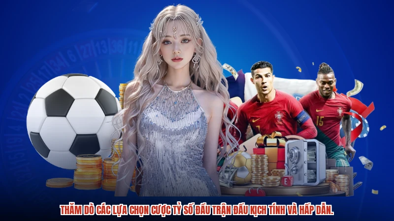 Thăm dò các lựa chọn cược tỷ số đầu trận đấu kịch tính và hấp dẫn.