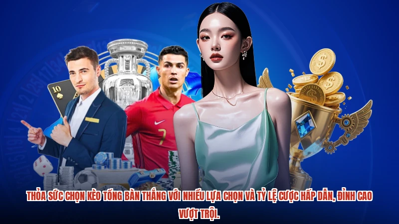 Thỏa sức chọn kèo tổng bàn thắng với nhiều lựa chọn và tỷ lệ cược hấp dẫn, đỉnh cao vượt trội.
