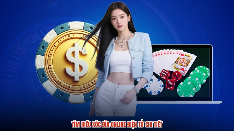 Tìm hiểu xóc đĩa online điện tử chi tiết
