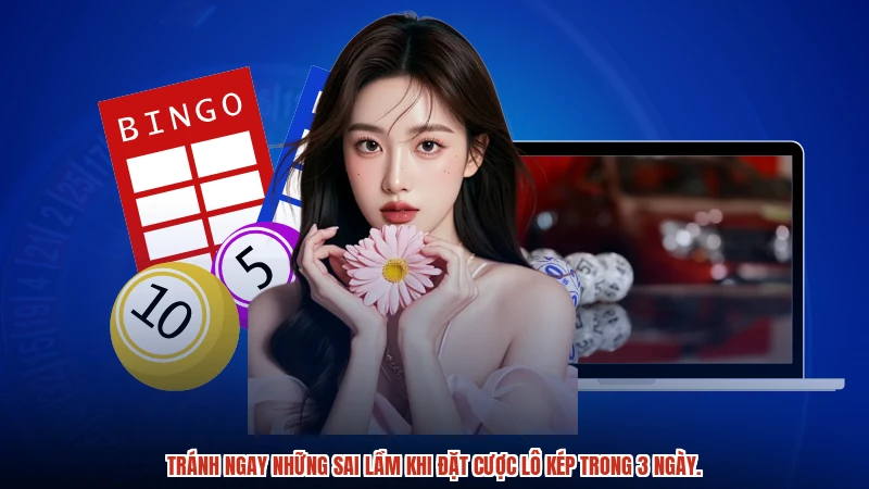 Tránh ngay những sai lầm khi đặt cược lô kép trong 3 ngày.
