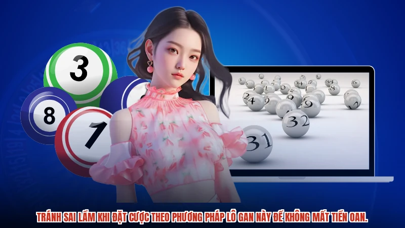 Tránh sai lầm khi đặt cược theo phương pháp lô gan này để không mất tiền oan.